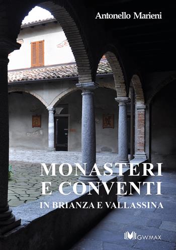 Monasteri e conventi in Brianza e Vallassina - Antonello Marieni - Libro GWMAX 2020 | Libraccio.it