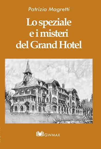 Lo speziale e i misteri del Grand Hotel. Ediz. integrale - Patrizia Magretti - Libro GWMAX 2021 | Libraccio.it