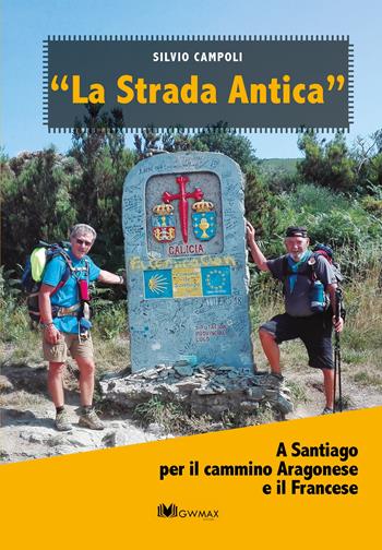 La strada antica. A Santiago per il cammino aragonese e il francese - Silvio Campoli - Libro GWMAX 2022 | Libraccio.it
