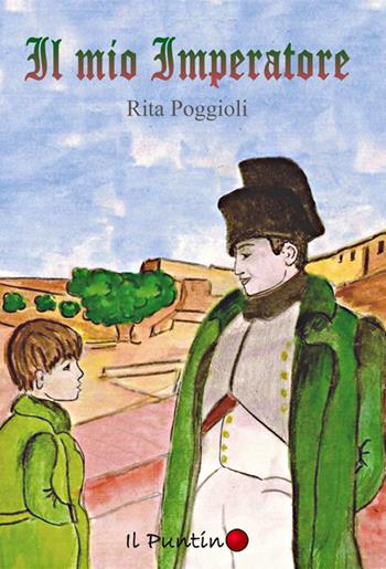 Il mio imperatore - Rita Poggioli - Libro Editrice Il Puntino 2019 | Libraccio.it
