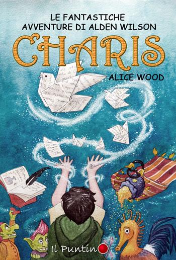 Charis. Le fantastiche avventure di Alden Wilson - Alice Wood - Libro Editrice Il Puntino 2019, Fantasy | Libraccio.it