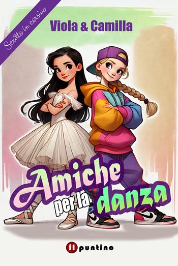 Amiche per la danza. Ediz. illustrata - Viola & Camilla - Libro Editrice Il Puntino 2025, Zoom | Libraccio.it