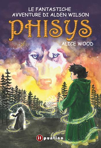 Phisys. Le fantastiche avventure di Alden Wilson - Alice Wood - Libro Editrice Il Puntino 2025, Fantasy | Libraccio.it