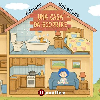 Una casa da scoprire. Ediz. illustrata - Adriano Gabellone - Libro Editrice Il Puntino 2025, Prime lettere | Libraccio.it