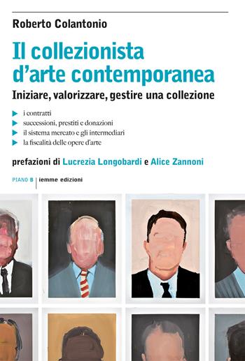 Il collezionista d'arte contemporanea. Iniziare, valorizzare, gestire una collezione - Roberto Colantonio - Libro Iemme Edizioni 2018, Piano B | Libraccio.it