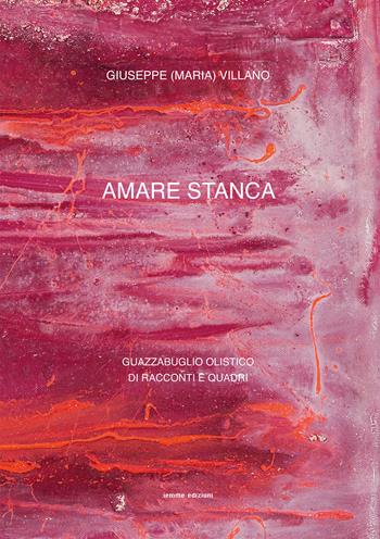 Amare stanca. Guazzabuglio olistico di racconti e quadri - Giuseppe Villano - Libro Iemme Edizioni 2018 | Libraccio.it