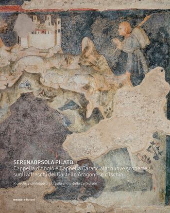 Cappella d'Angiò e Cappella Caracciolo: nuove scoperte sugli affreschi del Castello Aragonese d'Ischia. Ricerche e contributi critici sulla cripta della Cattedrale - Serenaorsola Pilato - Libro Iemme Edizioni 2021 | Libraccio.it