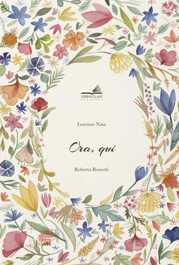 Ora, qui. Ediz. a colori - Lorenzo Naia, Roberta Rossetti - Libro VerbaVolant edizioni 2019, Libro da parati | Libraccio.it