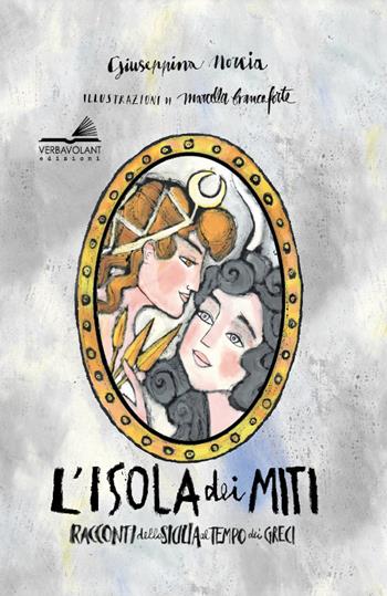 L' isola dei miti. Racconti della Sicilia al tempo dei greci. Ediz. ampliata - Giuseppina Norcia - Libro VerbaVolant edizioni 2021 | Libraccio.it