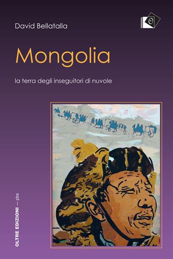 Mongolia. La terra degli inseguitori di nuvole - David Bellatalla - Libro Oltre Edizioni 2018, Piccola biblioteca degli studi | Libraccio.it