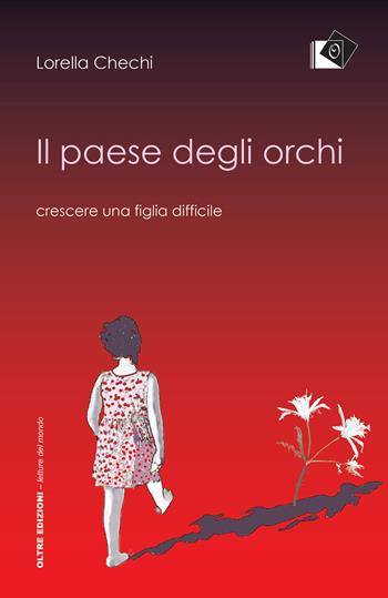 Il paese degli orchi. Crescere una figlia difficile - Lorella Chechi - Libro Oltre Edizioni 2018, Letture del mondo | Libraccio.it