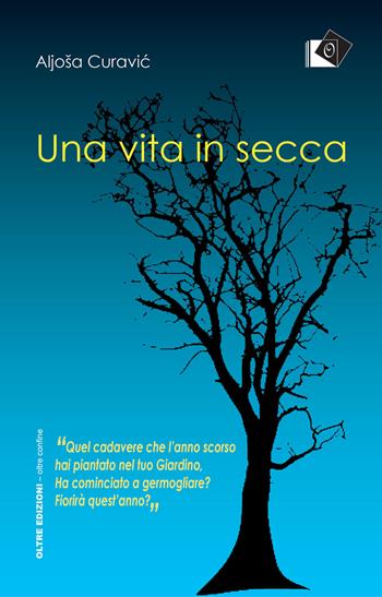 Una vita in secca - Aljoša P. Curavic - Libro Oltre Edizioni 2019, Oltre confine | Libraccio.it