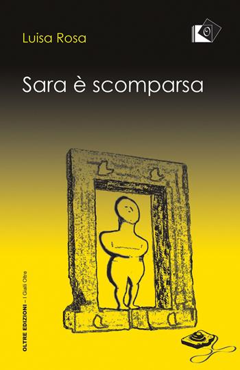 Sara è scomparsa - Luisa Rosa - Libro Oltre Edizioni 2019, I gialli Oltre | Libraccio.it