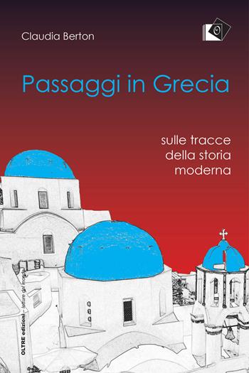 Passaggi in Grecia. Sulle tracce della storia moderna - Claudia Berton - Libro Oltre Edizioni 2019, Letture del mondo | Libraccio.it