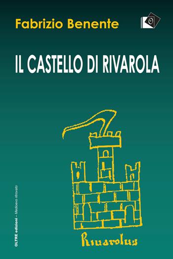 Il castello di Rivarola. Campagne di scavo 1996/97 e indagini archeologiche 2018 - Fabrizio Benente - Libro Oltre Edizioni 2019, Medioevo ritrovato | Libraccio.it