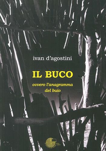 Il buco. Ovvero l'anagramma del buio - Ivan D'Agostini - Libro La Memoria del Mondo 2017 | Libraccio.it