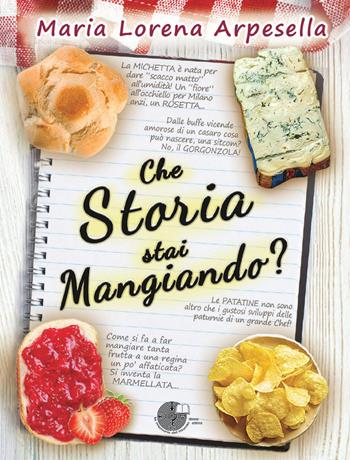 Che storia stai mangiando? - Maria Lorena Arpesella - Libro La Memoria del Mondo 2017 | Libraccio.it