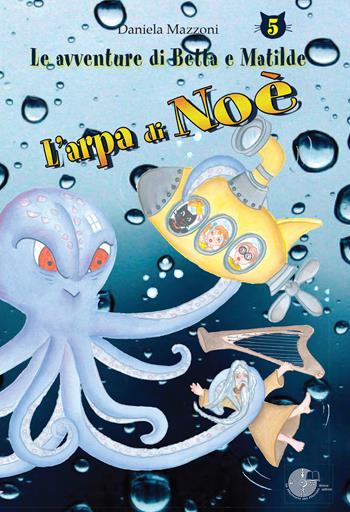 L' arpa di Noè. Le avventure di Betta e Matilde. Vol. 5 - Daniela Mazzoni - Libro La Memoria del Mondo 2018, Le avventure di Betta e Matilde | Libraccio.it