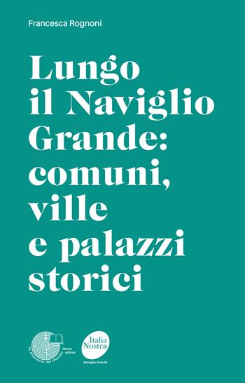 Lungo il Naviglio Grande: comuni, ville e palazzi storici - Francesca Rognoni - Libro La Memoria del Mondo 2019 | Libraccio.it