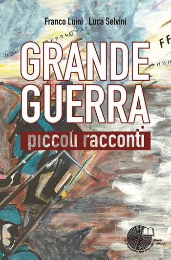 Grande guerra. Piccoli racconti - Franco Luini, Luca Selvini - Libro La Memoria del Mondo 2018 | Libraccio.it