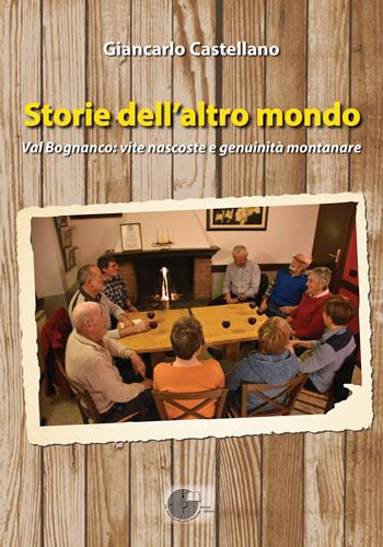 Storie dell'altro mondo. Val Bognanco: vite nascoste e genuinità montanare - Giancarlo Castellano - Libro La Memoria del Mondo 2019 | Libraccio.it