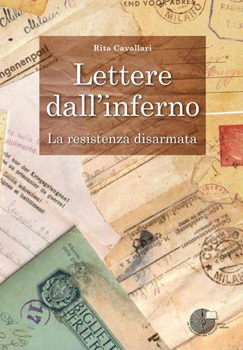 Lettere dall'inferno. La Resistenza disarmata - Rita Cavallari - Libro La Memoria del Mondo 2021 | Libraccio.it