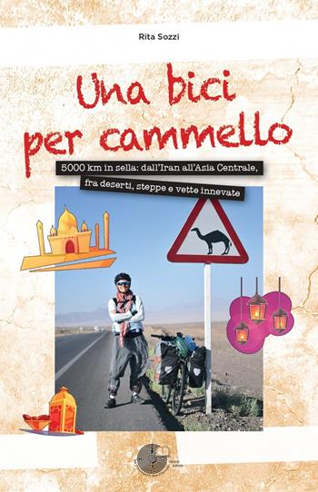 Una bici per cammello. 5000 km in sella: dall'Iran all'Asia centrale, fra deserti, steppe e vette innevate - Rita Sozzi - Libro La Memoria del Mondo 2019, I libri della conchiglia | Libraccio.it