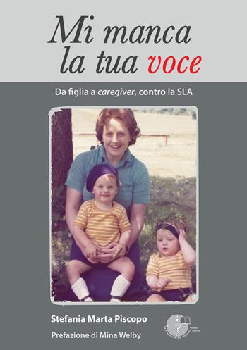 Mi manca la tua voce. Da figlia a caregiver, contro la SLA - Stefania Piscopo - Libro La Memoria del Mondo 2019 | Libraccio.it