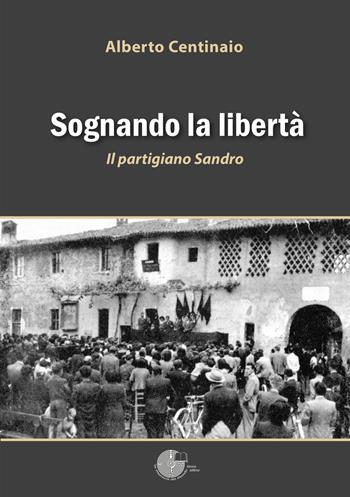 Sognando la libertà. Il partigiano Sandro - Alberto Centinaio - Libro La Memoria del Mondo 2021 | Libraccio.it