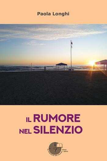 Il rumore nel silenzio - Paola Longhi - Libro La Memoria del Mondo 2021 | Libraccio.it