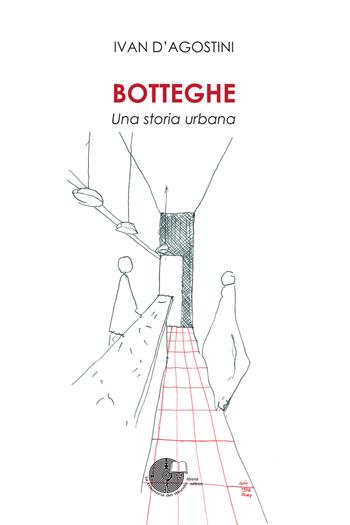 Botteghe. Una storia urbana - Ivan D'Agostini - Libro La Memoria del Mondo 2021 | Libraccio.it