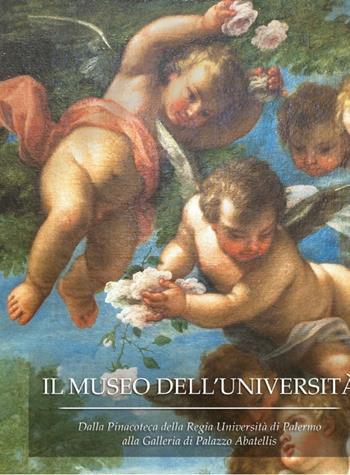 Il museo dell'Università. Dalla Pinacoteca della Regia Università di Palermo alla Galleria di Palazzo Abatellis. Ediz. illustrata  - Libro Palermo University Press 2016, Artes | Libraccio.it