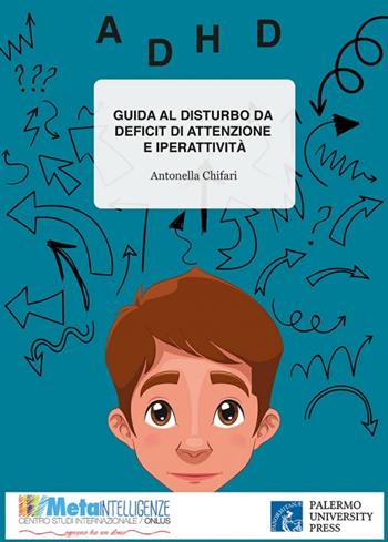 Guida al disturbo da deficit di attenzione e iperattività. Interpretazioni teoriche, processo diagnostico e modelli di intervento. Ediz. per la scuola - Antonella Chifari - Libro Palermo University Press 2016 | Libraccio.it