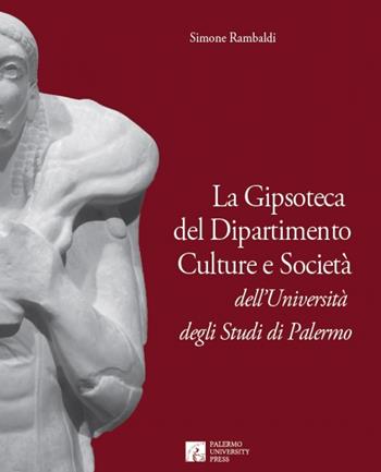La gipsoteca del dipartimento culture e società dell'Università degli studi di Palermo - Simone Rambaldi - Libro Palermo University Press 2017 | Libraccio.it