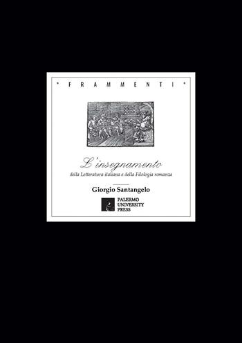 L' insegnamento della letteratura italiana e della filologia romanza nella Facoltà di Lettere e Filosofia della Università di Palermo dalle origini ai nostri giorni - Giorgio Santangelo - Libro Palermo University Press 2017, Frammenti | Libraccio.it