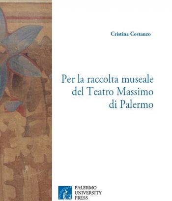 Per la raccolta museale del Teatro Massimo di Palermo. Decorazioni e opere d'arte - Cristina Costanzo - Libro Palermo University Press 2017 | Libraccio.it