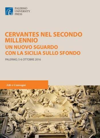 Cervantes nel secondo millennio. Uno nuovo sguardo con la Sicilia sullo sfondo  - Libro Palermo University Press 2017 | Libraccio.it