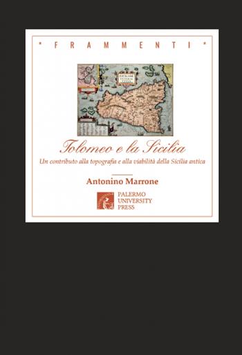 Tolomeo e la Sicilia. Un contributo alla topografia e alla viabilità della Sicilia antica. Nuova ediz. - Antonino Marrone - Libro Palermo University Press 2018, Frammenti | Libraccio.it