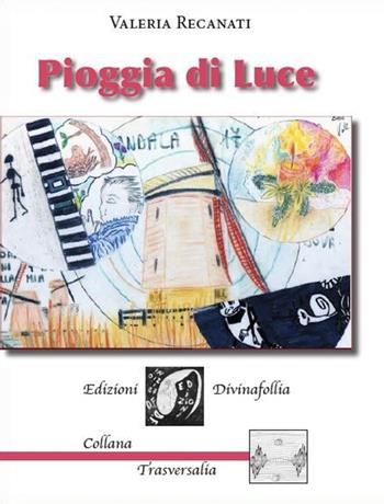 Pioggia di luce - Valeria Recanati - Libro Edizioni DivinaFollia 2016, Trasversalia | Libraccio.it