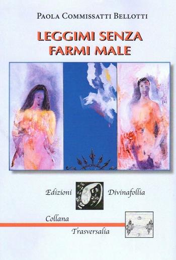 Leggimi senza farmi male - Paola Commissati Bellotti - Libro Edizioni DivinaFollia 2017, Trasversalia | Libraccio.it