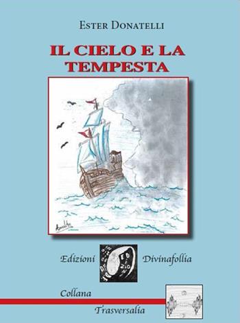 Il cielo e la tempesta - Ester Donatelli - Libro Edizioni DivinaFollia 2017, Trasversalia | Libraccio.it