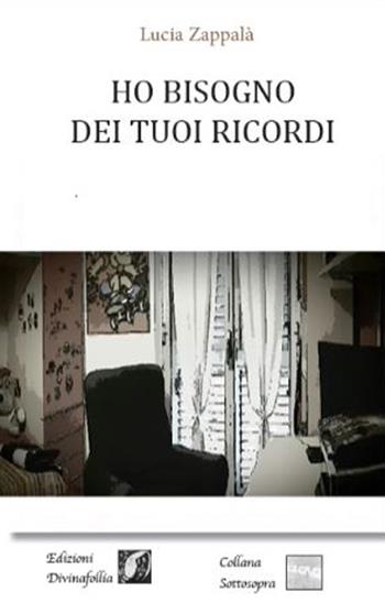 Ho bisogno dei tuoi ricordi - Lucia Zappalà - Libro Edizioni DivinaFollia 2017, Sottosopra | Libraccio.it