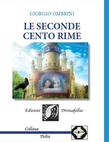 Le seconde cento rime - Giorgio Ombrini - Libro Edizioni DivinaFollia 2017, Delta | Libraccio.it