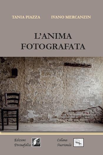 L' anima fotografata - Tania Piazza, Ivano Mercanzin - Libro Edizioni DivinaFollia 2018, Fuorionda | Libraccio.it
