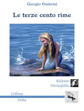 Le terze cento rime - Giorgio Ombrini - Libro Edizioni DivinaFollia 2018, Delta | Libraccio.it
