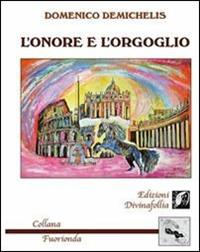 L' onore e l'orgoglio - Domenico Demichelis - Libro Edizioni DivinaFollia 2017, Fuorionda | Libraccio.it