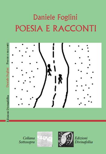 Poesia e racconti - Daniele Foglini - Libro Edizioni DivinaFollia 2018, Sottosopra | Libraccio.it