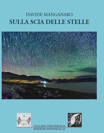 Sulla scia delle stelle - Davide Manganaro - Libro Edizioni DivinaFollia 2018, Trasversalia | Libraccio.it