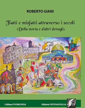 Fatti e misfatti attraverso i secoli. (Della storia e d'altri dettagli) - Roberto Giani - Libro Edizioni DivinaFollia 2018, Fuorionda | Libraccio.it