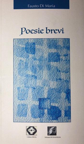 Poesie brevi - Fausto Di Maria - Libro Edizioni DivinaFollia 2018, Delta | Libraccio.it
